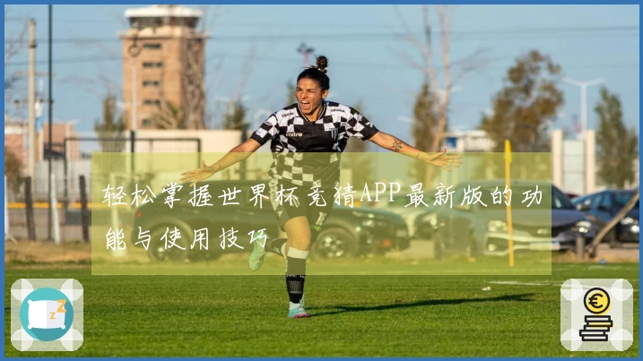 轻松掌握世界杯竞猜APP最新版的功能与使用技巧