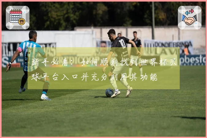 新手必看：如何顺利找到世界杯买球平台入口并充分利用其功能